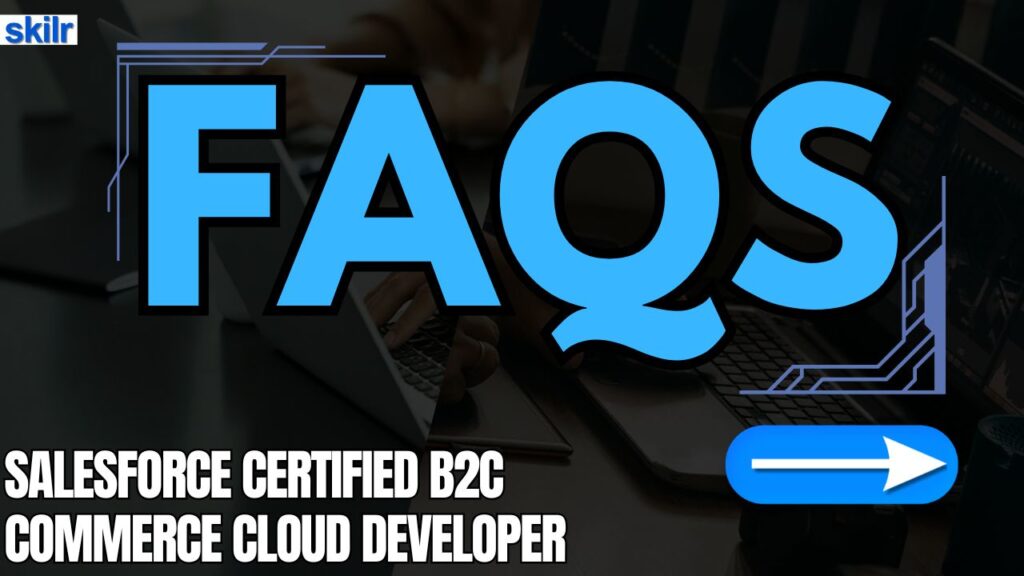 Salesforce Certified B2C Commerce Cloud Developer Exam FAQs