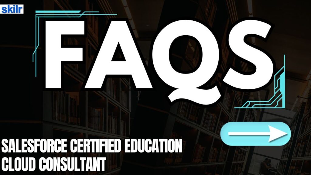 Salesforce Certified Education Cloud Consultant Exam FAQs