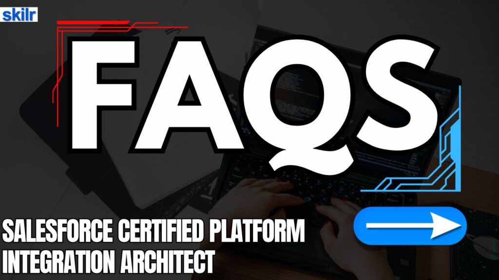 Salesforce Certified Platform Integration Architect Exam FAQs